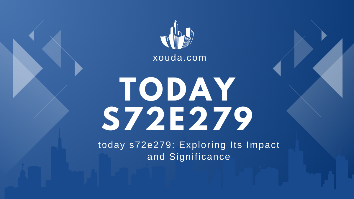 today s72e279: Exploring Its Impact and Significance
