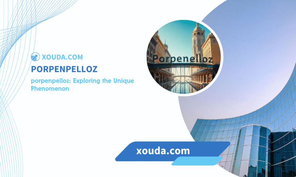 porpenpelloz: Exploring the Unique Phenomenon