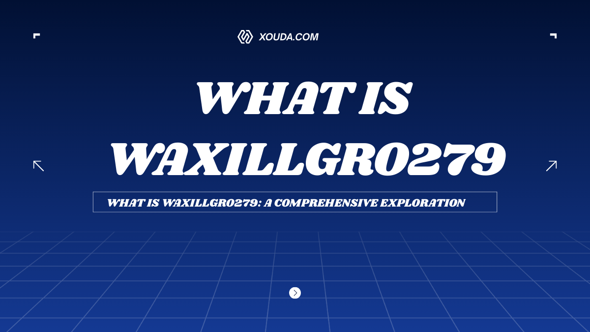 what is waxillgro279: A Comprehensive Exploration
